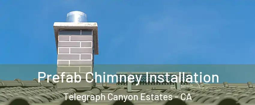 Prefab Chimney Installation Telegraph Canyon Estates - CA