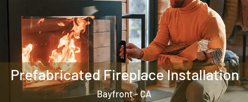 Prefabricated Fireplace Installation Bayfront - CA