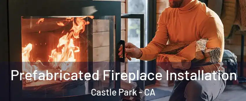 Prefabricated Fireplace Installation Castle Park - CA
