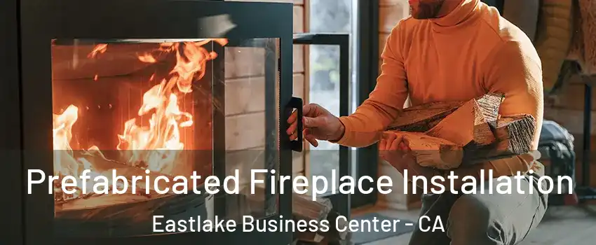 Prefabricated Fireplace Installation Eastlake Business Center - CA
