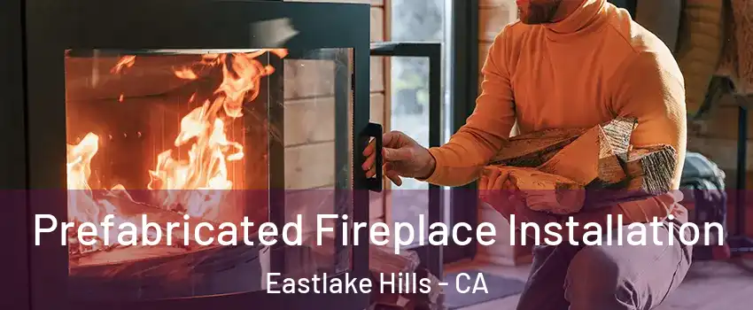 Prefabricated Fireplace Installation Eastlake Hills - CA