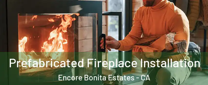 Prefabricated Fireplace Installation Encore Bonita Estates - CA
