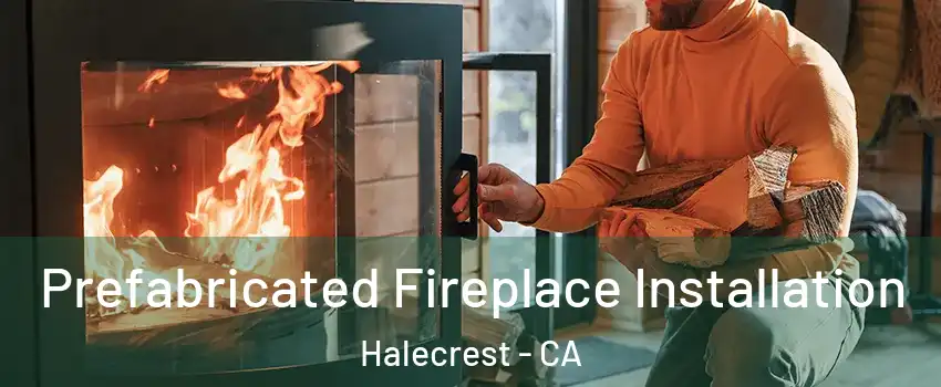 Prefabricated Fireplace Installation Halecrest - CA