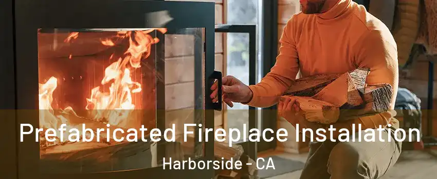 Prefabricated Fireplace Installation Harborside - CA