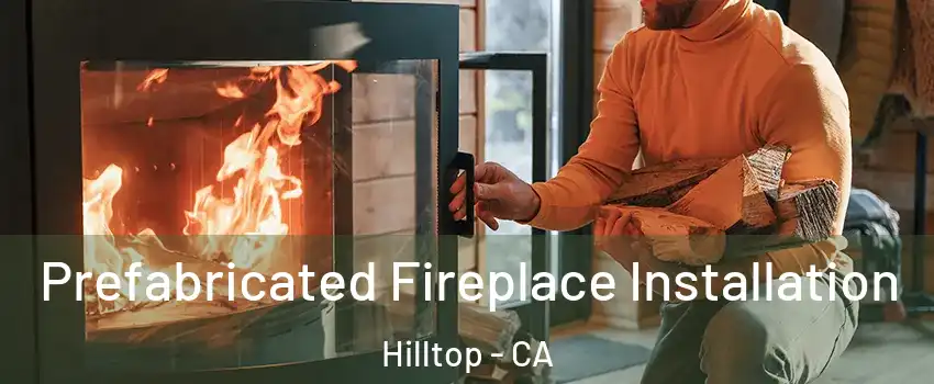 Prefabricated Fireplace Installation Hilltop - CA