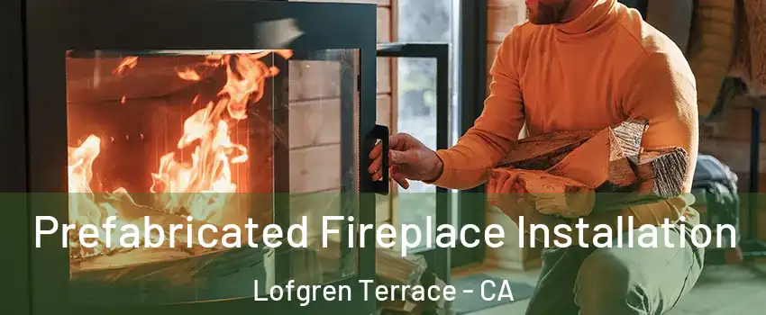 Prefabricated Fireplace Installation Lofgren Terrace - CA