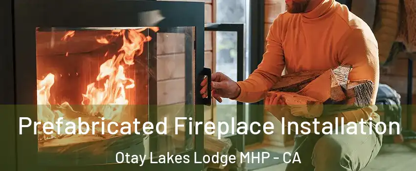 Prefabricated Fireplace Installation Otay Lakes Lodge MHP - CA