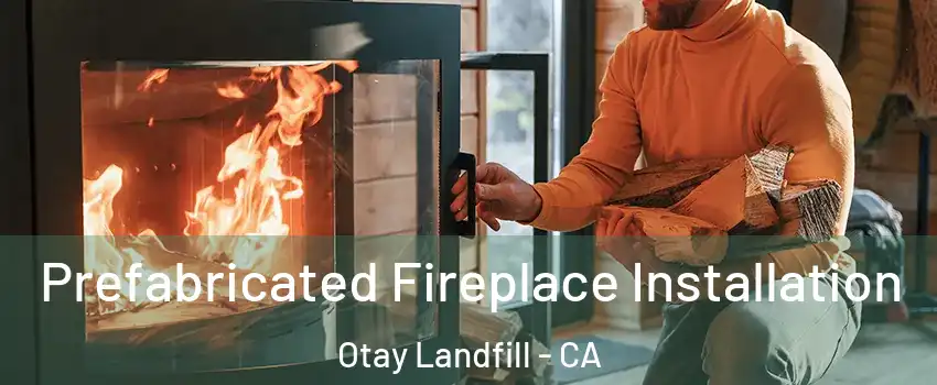 Prefabricated Fireplace Installation Otay Landfill - CA