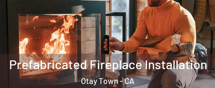 Prefabricated Fireplace Installation Otay Town - CA