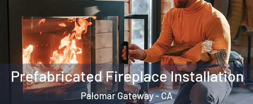 Prefabricated Fireplace Installation Palomar Gateway - CA