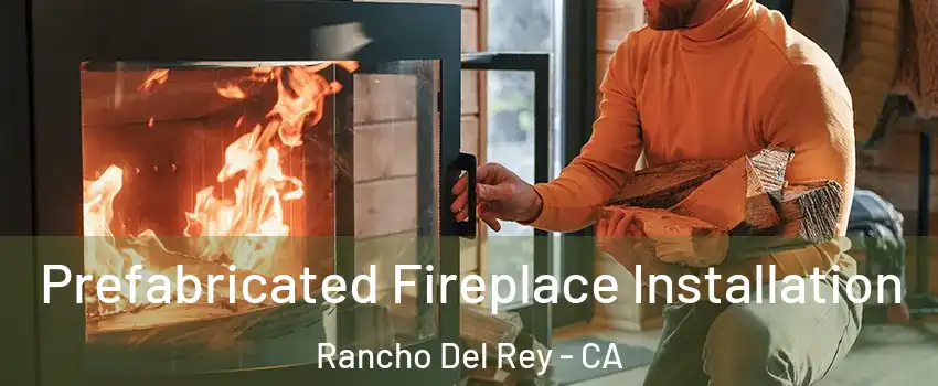 Prefabricated Fireplace Installation Rancho Del Rey - CA