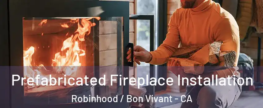 Prefabricated Fireplace Installation Robinhood / Bon Vivant - CA