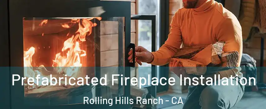 Prefabricated Fireplace Installation Rolling Hills Ranch - CA