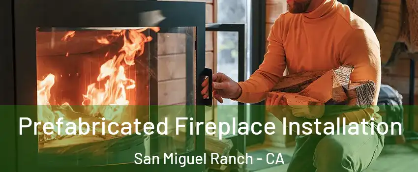 Prefabricated Fireplace Installation San Miguel Ranch - CA