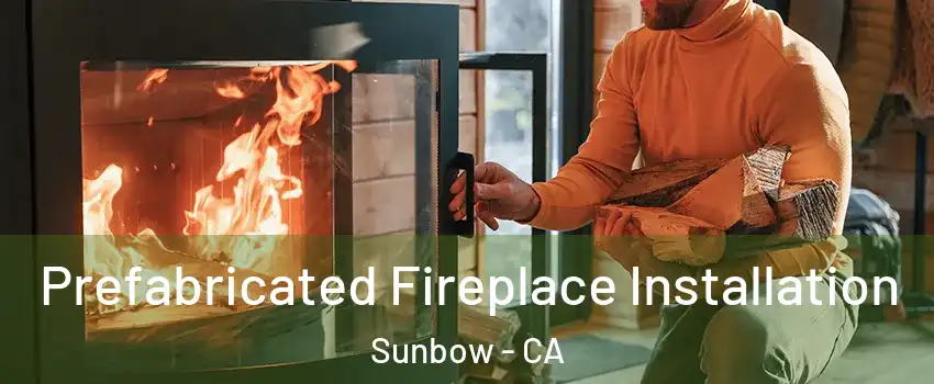 Prefabricated Fireplace Installation Sunbow - CA