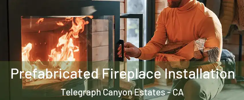 Prefabricated Fireplace Installation Telegraph Canyon Estates - CA