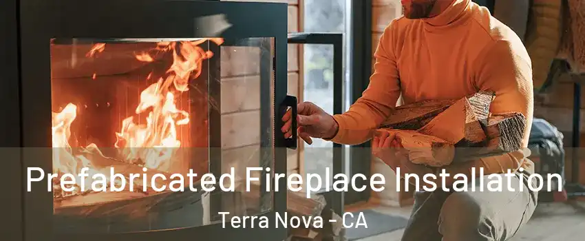 Prefabricated Fireplace Installation Terra Nova - CA