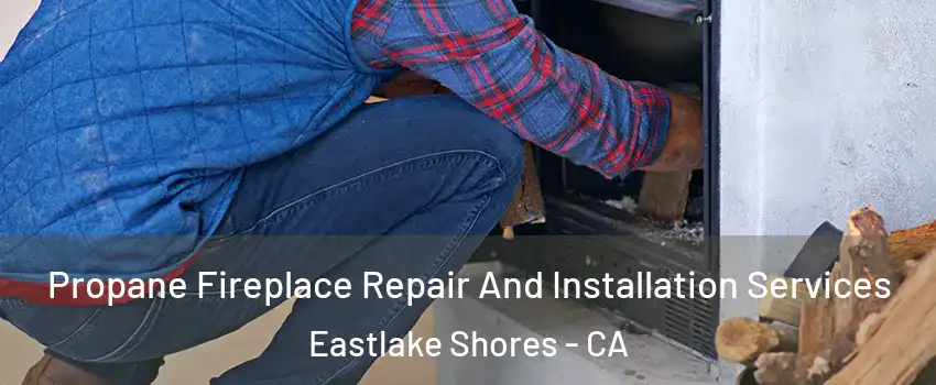 Propane Fireplace Repair And Installation Services Eastlake Shores - CA