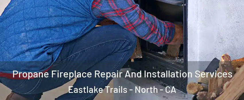 Propane Fireplace Repair And Installation Services Eastlake Trails - North - CA