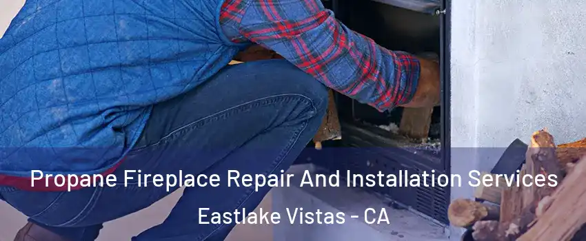 Propane Fireplace Repair And Installation Services Eastlake Vistas - CA