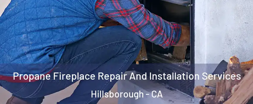 Propane Fireplace Repair And Installation Services Hillsborough - CA