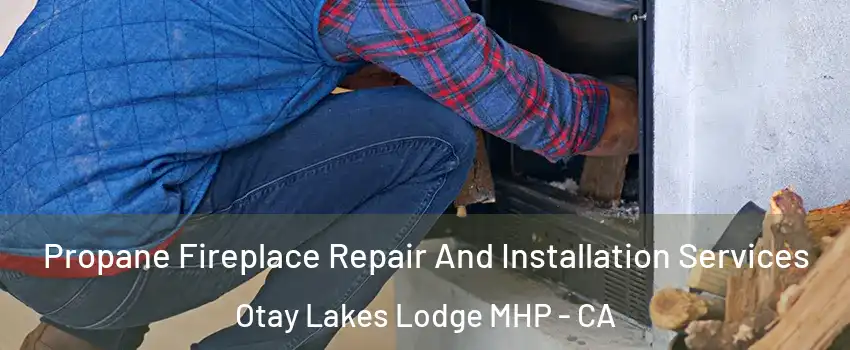 Propane Fireplace Repair And Installation Services Otay Lakes Lodge MHP - CA