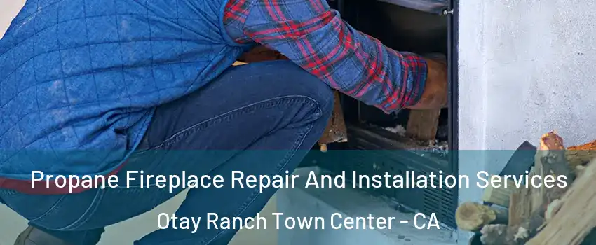 Propane Fireplace Repair And Installation Services Otay Ranch Town Center - CA