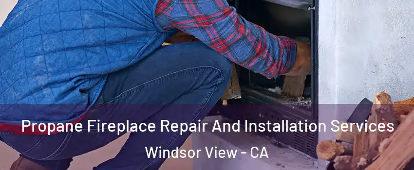 Propane Fireplace Repair And Installation Services Windsor View - CA