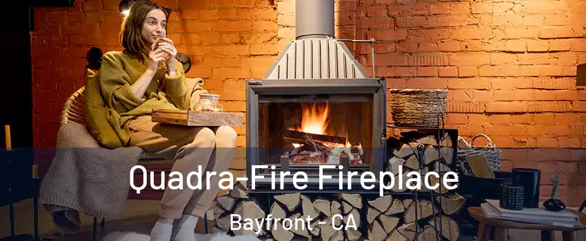 Quadra-Fire Fireplace Bayfront - CA
