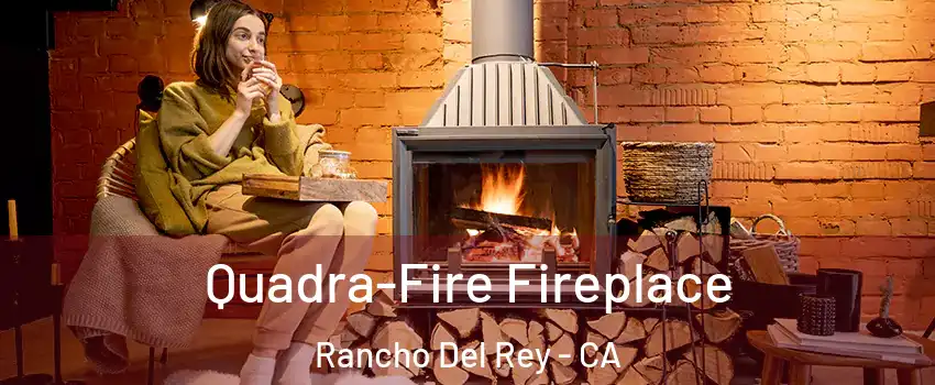 Quadra-Fire Fireplace Rancho Del Rey - CA