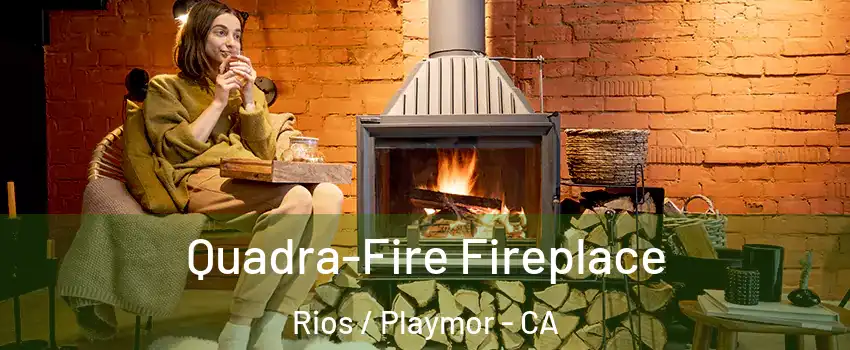 Quadra-Fire Fireplace Rios / Playmor - CA
