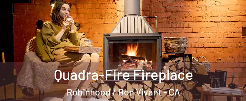 Quadra-Fire Fireplace Robinhood / Bon Vivant - CA