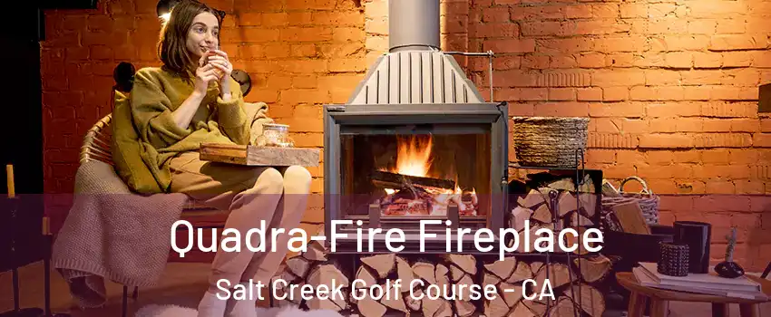 Quadra-Fire Fireplace Salt Creek Golf Course - CA