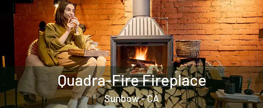 Quadra-Fire Fireplace Sunbow - CA