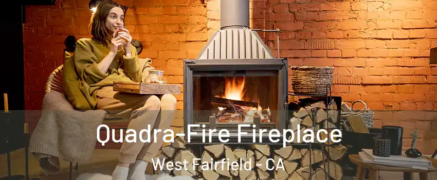 Quadra-Fire Fireplace West Fairfield - CA