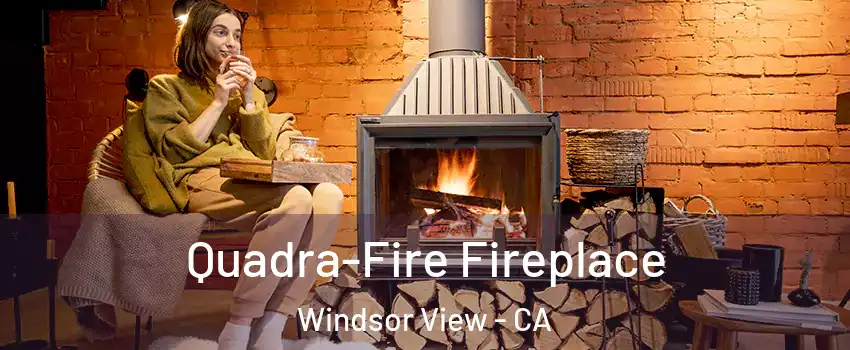 Quadra-Fire Fireplace Windsor View - CA