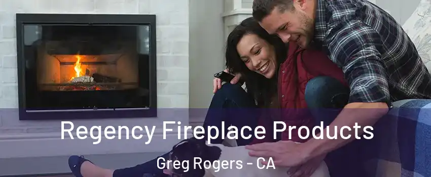 Regency Fireplace Products Greg Rogers - CA