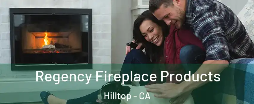 Regency Fireplace Products Hilltop - CA