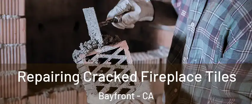 Repairing Cracked Fireplace Tiles Bayfront - CA