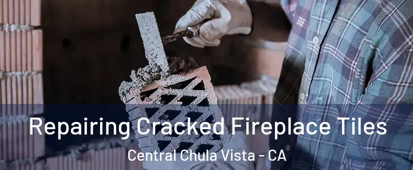Repairing Cracked Fireplace Tiles Central Chula Vista - CA