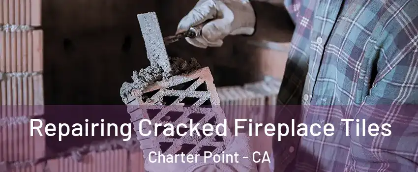 Repairing Cracked Fireplace Tiles Charter Point - CA