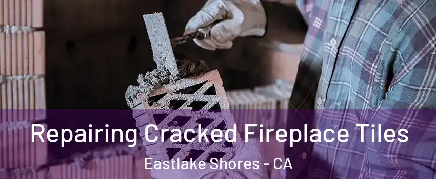 Repairing Cracked Fireplace Tiles Eastlake Shores - CA