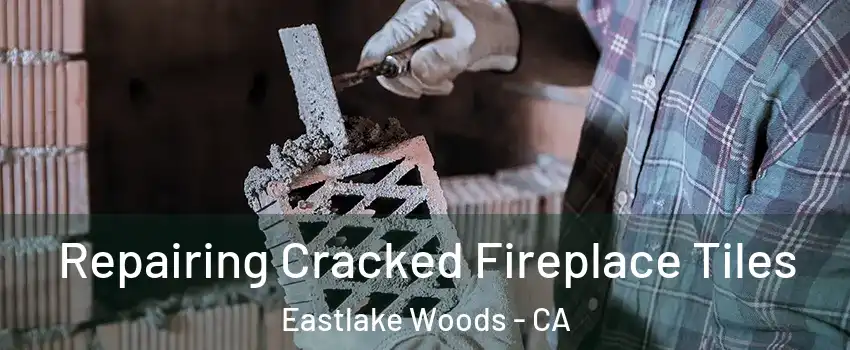 Repairing Cracked Fireplace Tiles Eastlake Woods - CA