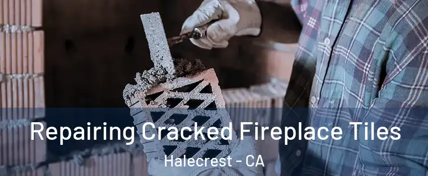 Repairing Cracked Fireplace Tiles Halecrest - CA
