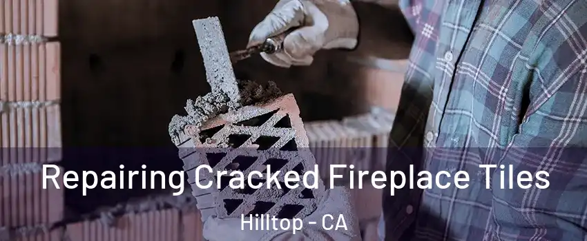 Repairing Cracked Fireplace Tiles Hilltop - CA