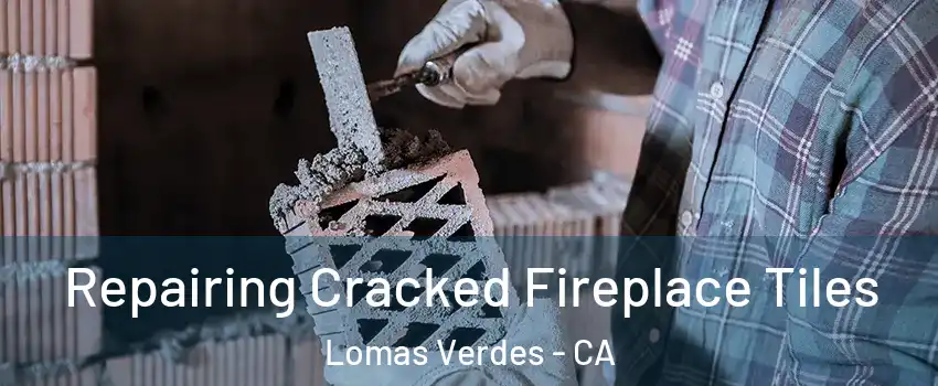 Repairing Cracked Fireplace Tiles Lomas Verdes - CA