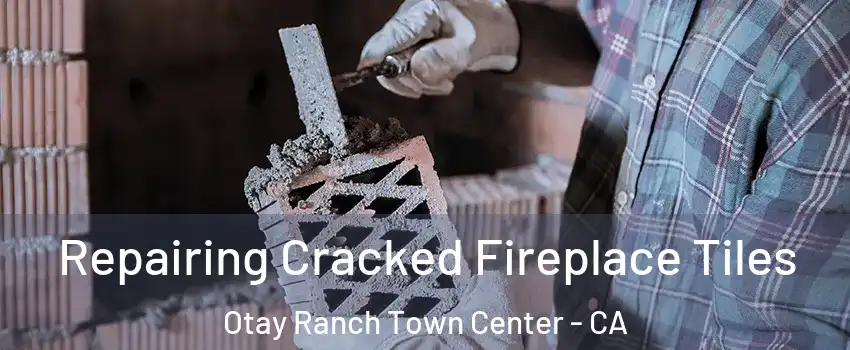 Repairing Cracked Fireplace Tiles Otay Ranch Town Center - CA