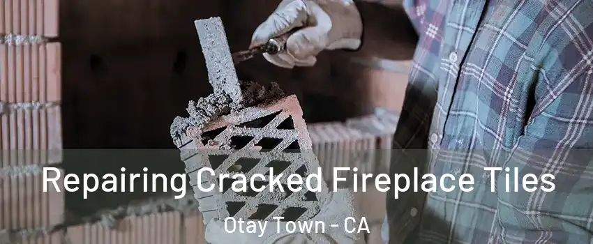 Repairing Cracked Fireplace Tiles Otay Town - CA