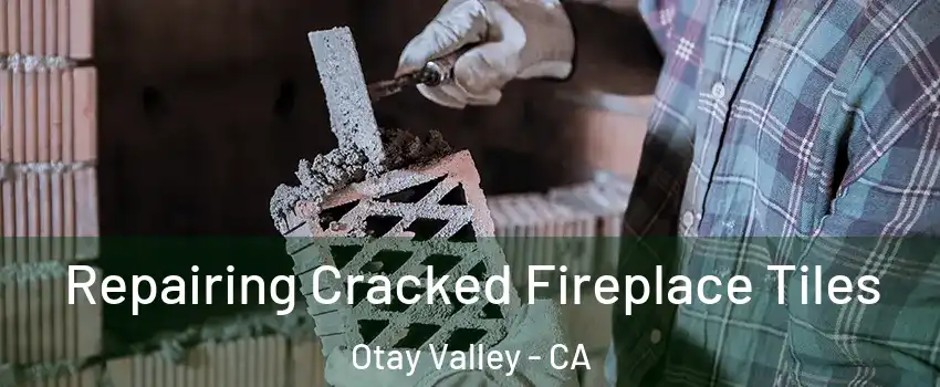 Repairing Cracked Fireplace Tiles Otay Valley - CA
