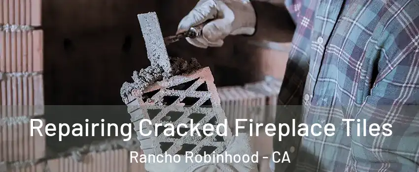 Repairing Cracked Fireplace Tiles Rancho Robinhood - CA